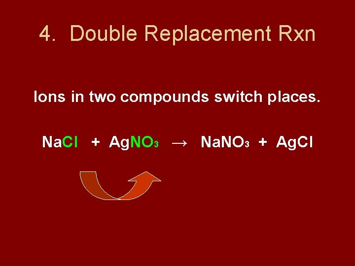 4. Double Replacement Rxn Ions in two compounds switch places. Na. Cl + Ag.