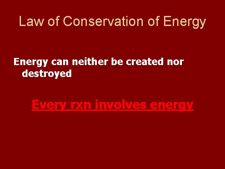 Law of Conservation of Energy can neither be created nor destroyed Every rxn involves