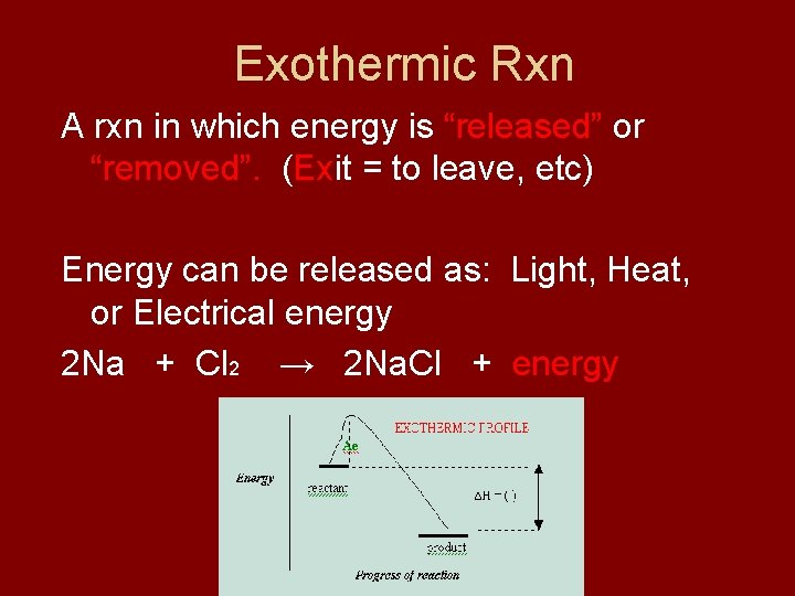 Exothermic Rxn A rxn in which energy is “released” or “removed”. (Exit = to