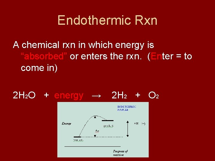 Endothermic Rxn A chemical rxn in which energy is “absorbed” or enters the rxn.