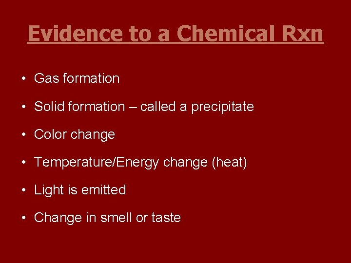 Evidence to a Chemical Rxn • Gas formation • Solid formation – called a