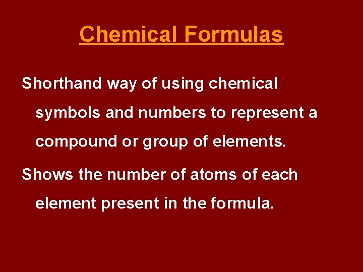 Chemical Formulas Shorthand way of using chemical symbols and numbers to represent a compound