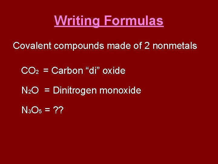 Writing Formulas Covalent compounds made of 2 nonmetals CO 2 = Carbon “di” oxide