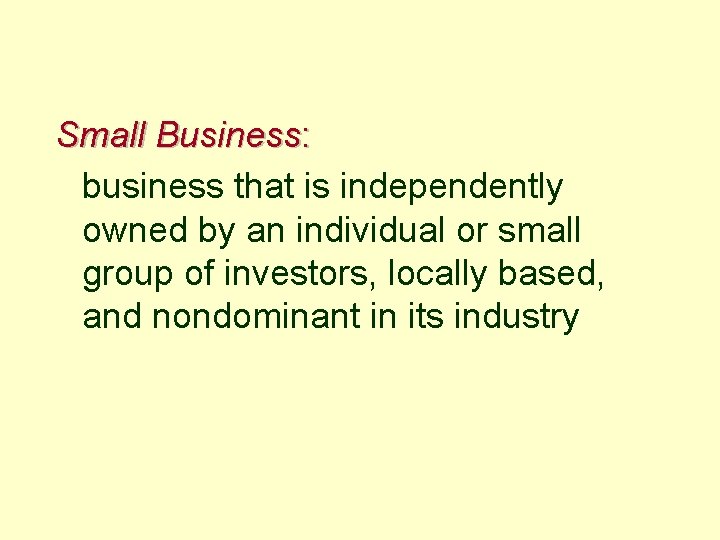 Small Business: business that is independently owned by an individual or small group of