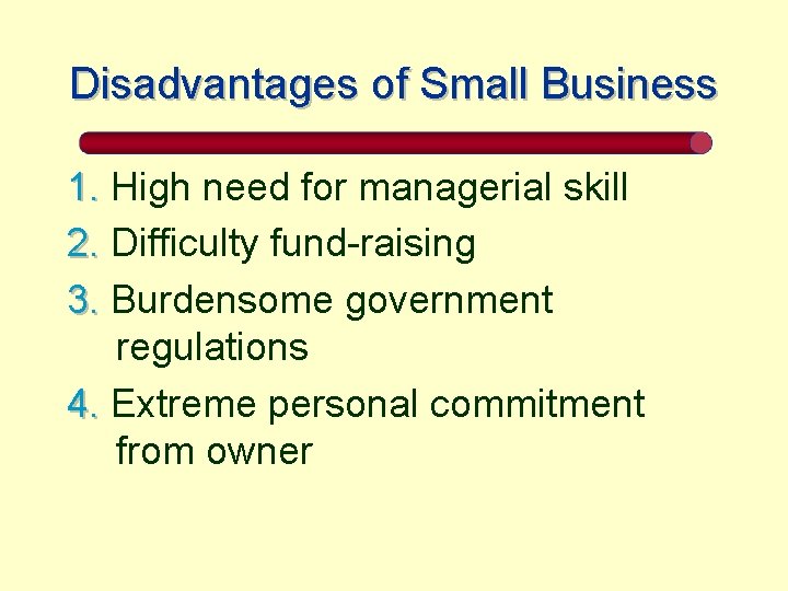 Disadvantages of Small Business 1. High need for managerial skill 2. Difficulty fund-raising 3.
