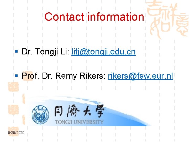 Contact information § Dr. Tongji Li: litj@tongji. edu. cn § Prof. Dr. Remy Rikers: