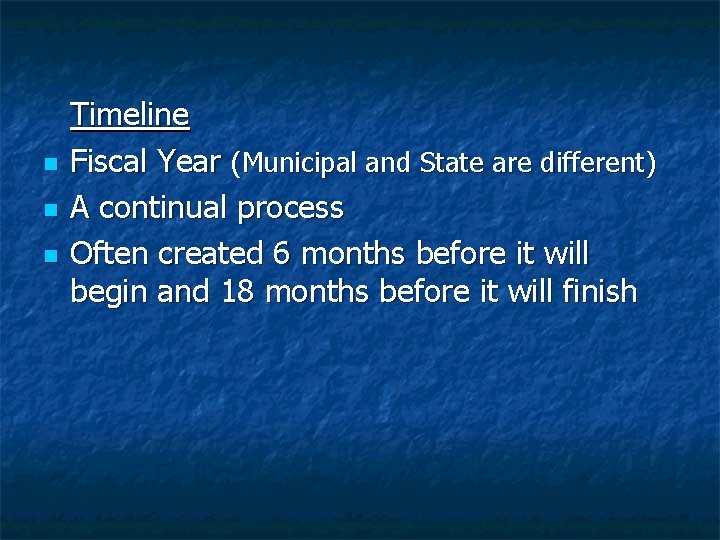 n n n Timeline Fiscal Year (Municipal and State are different) A continual process
