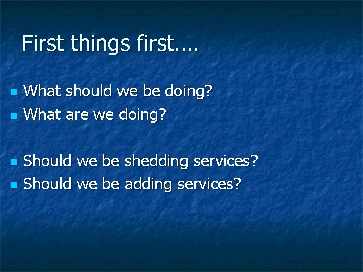 First things first…. n n What should we be doing? What are we doing?