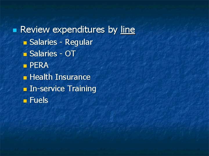 n Review expenditures by line Salaries - Regular n Salaries - OT n PERA