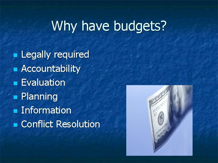 Why have budgets? n n n Legally required Accountability Evaluation Planning Information Conflict Resolution