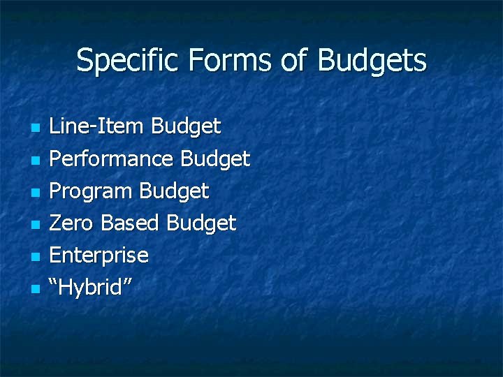 Specific Forms of Budgets n n n Line-Item Budget Performance Budget Program Budget Zero