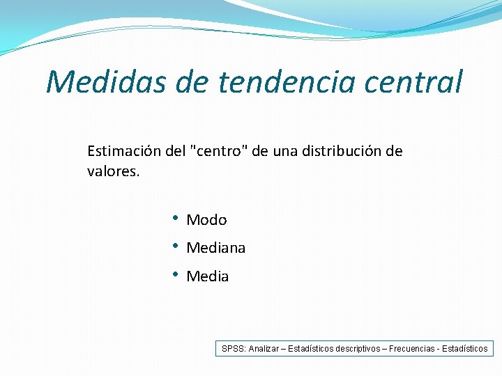 Medidas de tendencia central Estimación del "centro" de una distribución de valores. • Modo