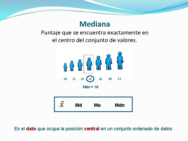 Mediana Puntaje que se encuentra exactamente en el centro del conjunto de valores. 10