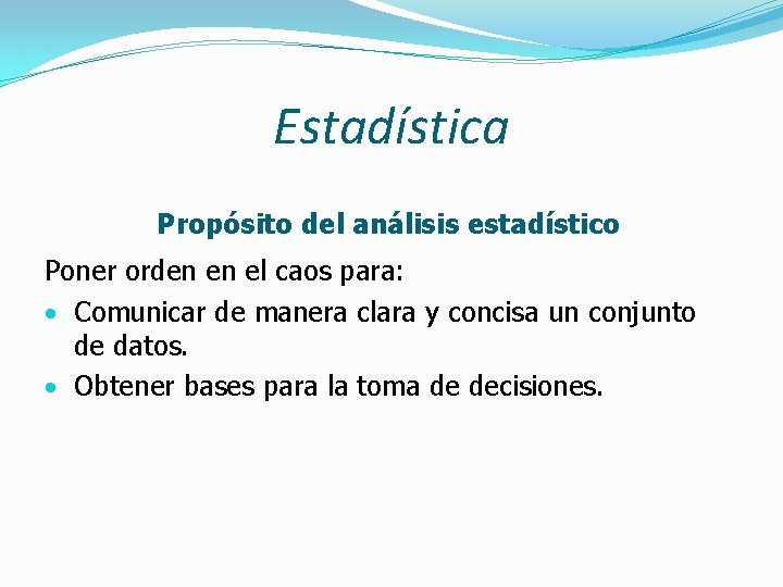 Estadística Propósito del análisis estadístico Poner orden en el caos para: Comunicar de manera