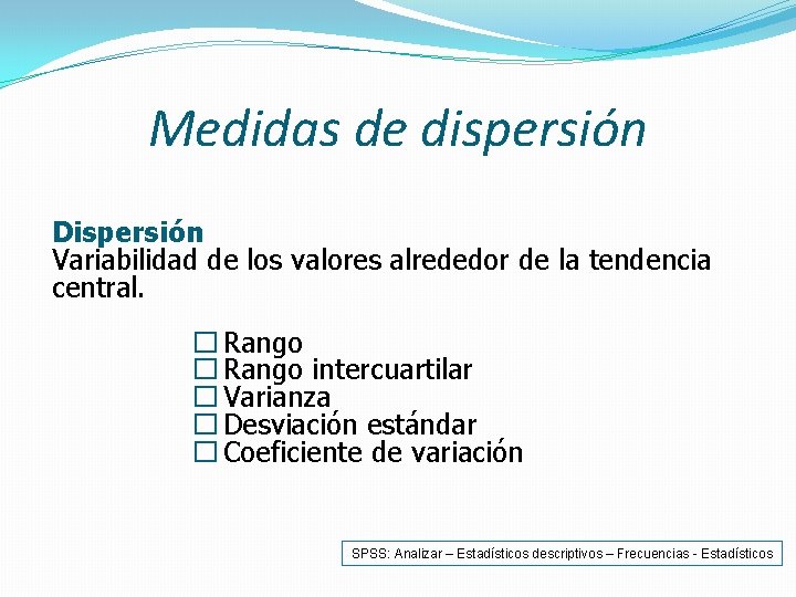 Medidas de dispersión Dispersión Variabilidad de los valores alrededor de la tendencia central. �