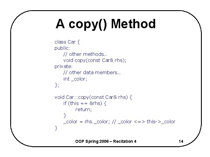 A copy() Method class Car { public: // other methods… void copy(const Car& rhs);