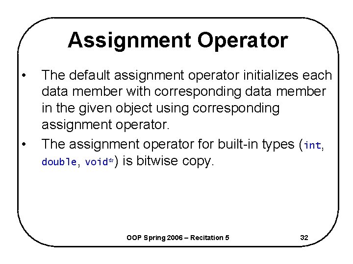 Assignment Operator • • The default assignment operator initializes each data member with corresponding