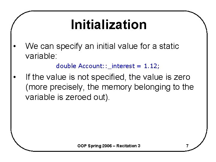 Initialization • We can specify an initial value for a static variable: double Account: