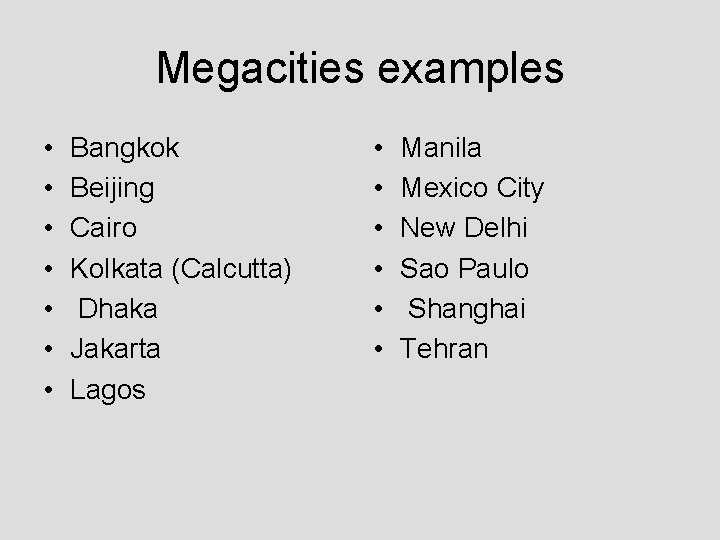 Megacities examples • • Bangkok Beijing Cairo Kolkata (Calcutta) Dhaka Jakarta Lagos • •