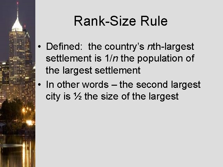Rank-Size Rule • Defined: the country’s nth-largest settlement is 1/n the population of the