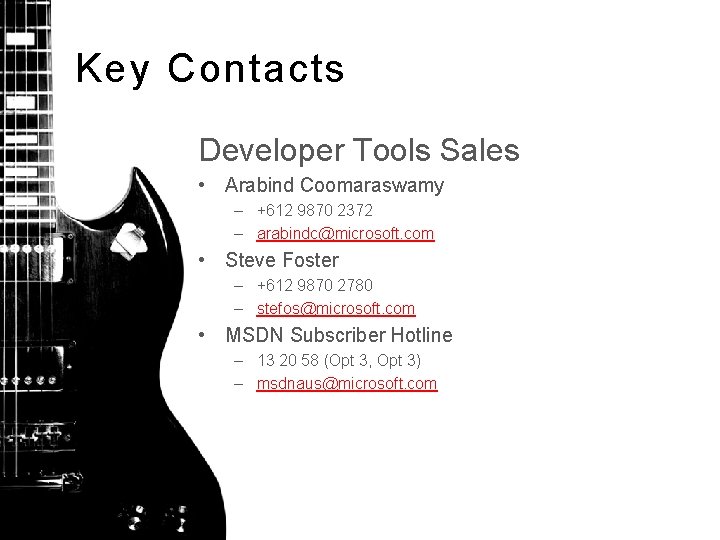 Key Contacts Developer Tools Sales • Arabind Coomaraswamy – +612 9870 2372 – arabindc@microsoft.