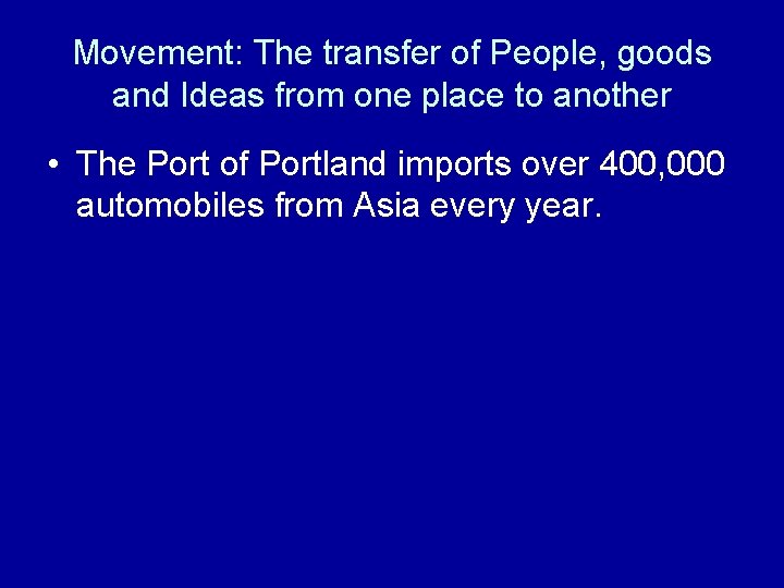 Movement: The transfer of People, goods and Ideas from one place to another • Movement: The transfer of People, goods and Ideas from one place to another •