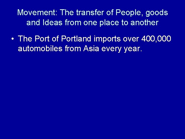 Movement: The transfer of People, goods and Ideas from one place to another •