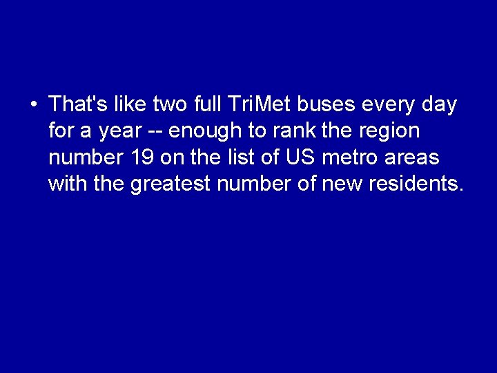  • That's like two full Tri. Met buses every day for a year