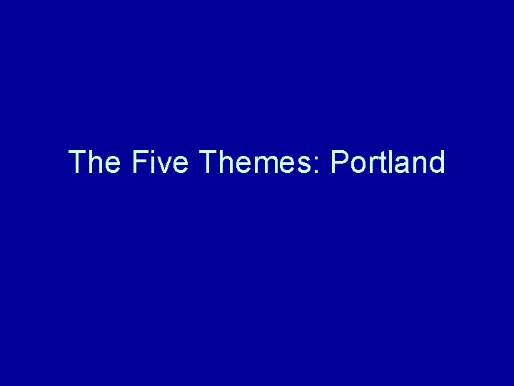 The Five Themes: Portland The Five Themes: Portland