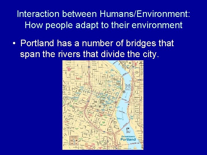 Interaction between Humans/Environment: How people adapt to their environment • Portland has a number