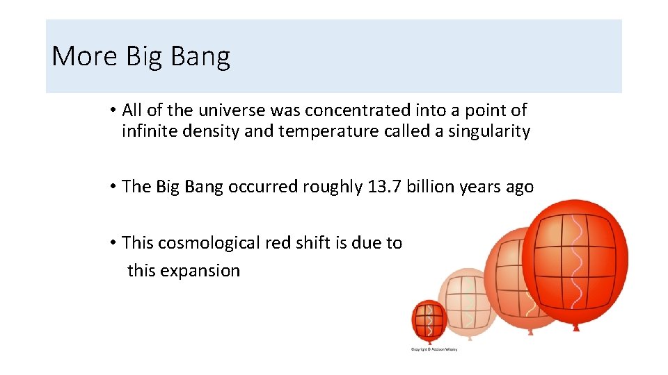 More Big Bang • All of the universe was concentrated into a point of