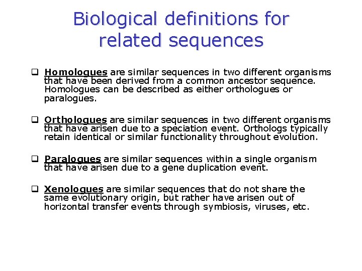 Biological definitions for related sequences q Homologues are similar sequences in two different organisms