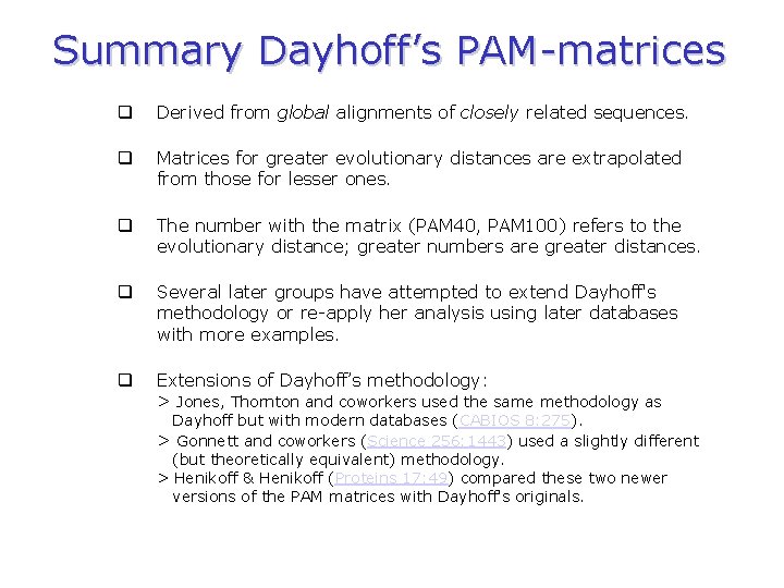 Summary Dayhoff’s PAM-matrices q Derived from global alignments of closely related sequences. q Matrices