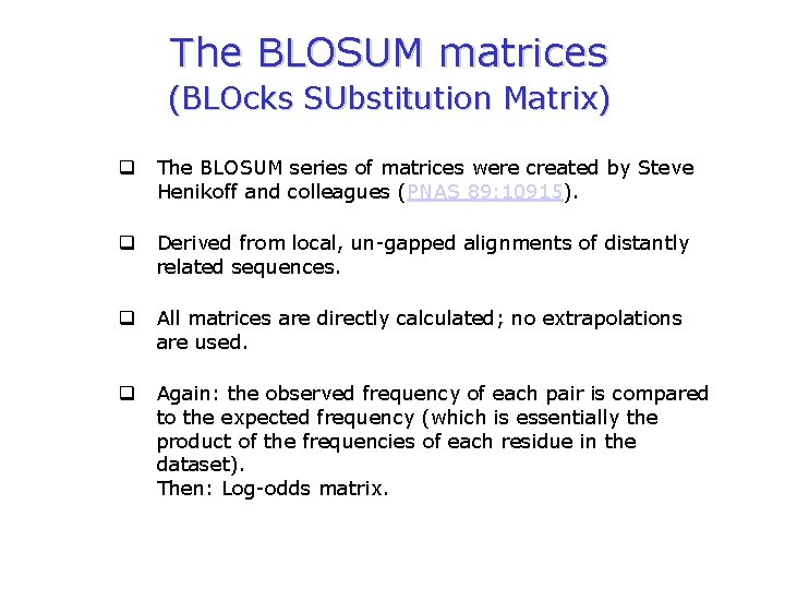 The BLOSUM matrices (BLOcks SUbstitution Matrix) q The BLOSUM series of matrices were created