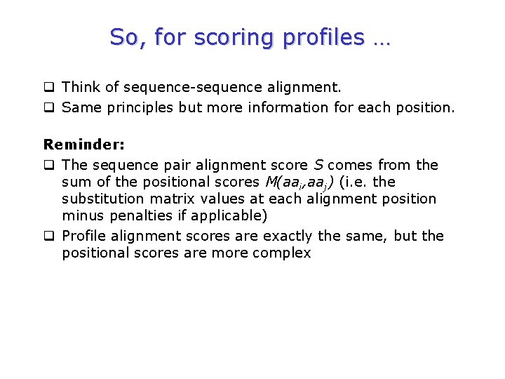 So, for scoring profiles … q Think of sequence-sequence alignment. q Same principles but