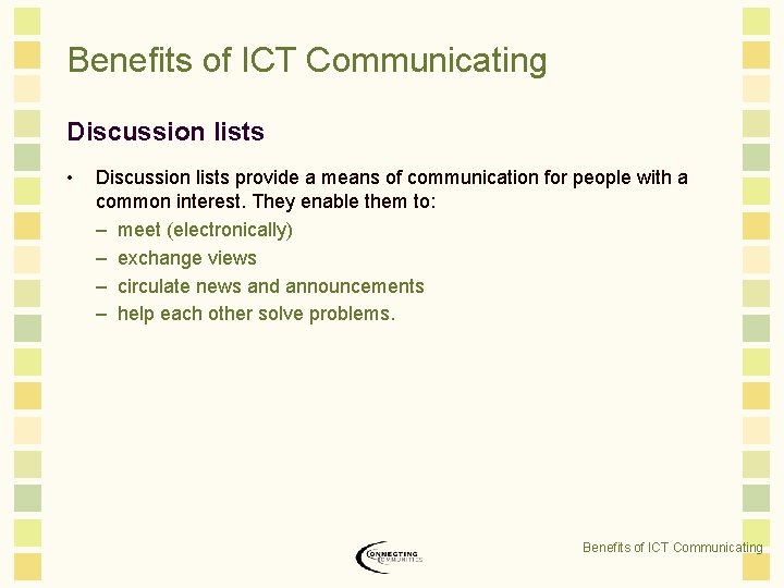 Benefits of ICT Communicating Discussion lists • Discussion lists provide a means of communication
