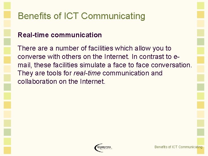 Benefits of ICT Communicating Real-time communication There a number of facilities which allow you