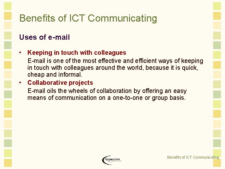 Benefits of ICT Communicating Uses of e-mail • Keeping in touch with colleagues E-mail