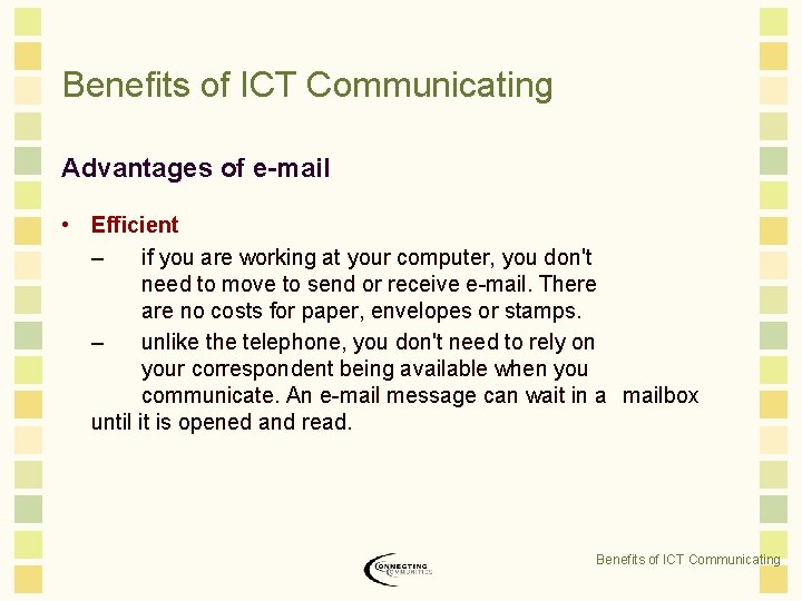 Benefits of ICT Communicating Advantages of e-mail • Efficient – if you are working