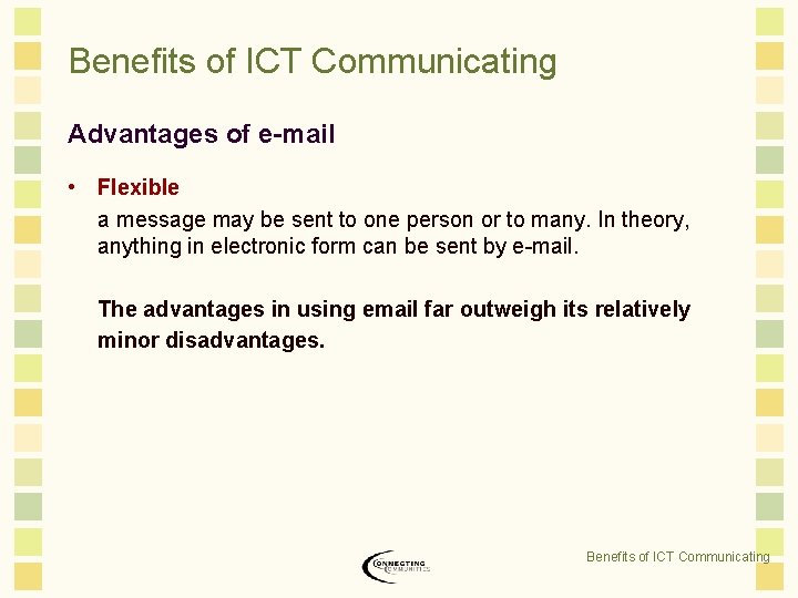 Benefits of ICT Communicating Advantages of e-mail • Flexible a message may be sent