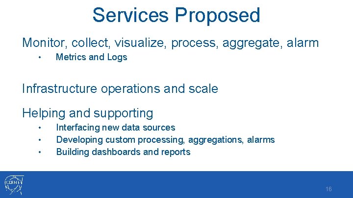 Services Proposed Monitor, collect, visualize, process, aggregate, alarm • Metrics and Logs Infrastructure operations