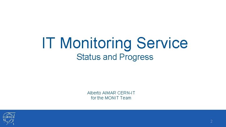 IT Monitoring Service Status and Progress Alberto AIMAR CERN-IT for the MONIT Team 2