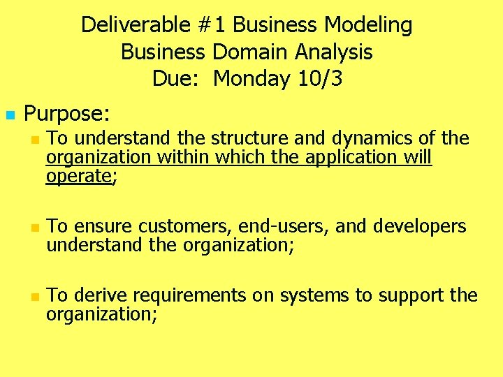 Deliverable #1 Business Modeling Business Domain Analysis Due: Monday 10/3 n Purpose: n To