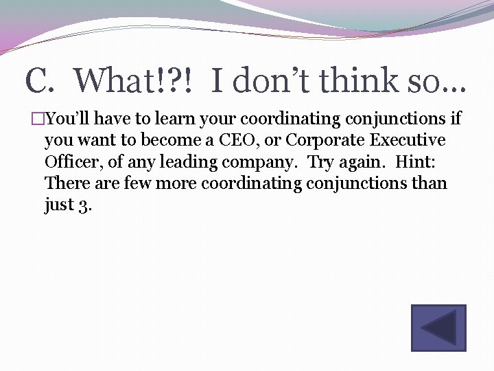 C. What!? ! I don’t think so… �You’ll have to learn your coordinating conjunctions