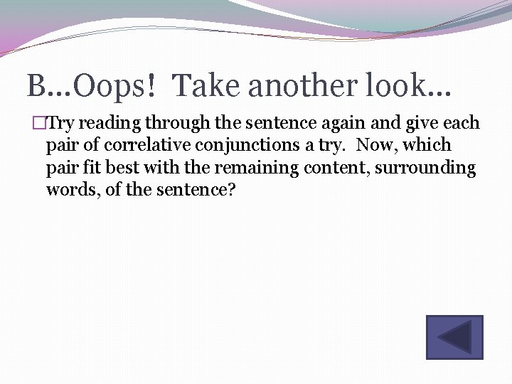 B…Oops! Take another look… �Try reading through the sentence again and give each pair