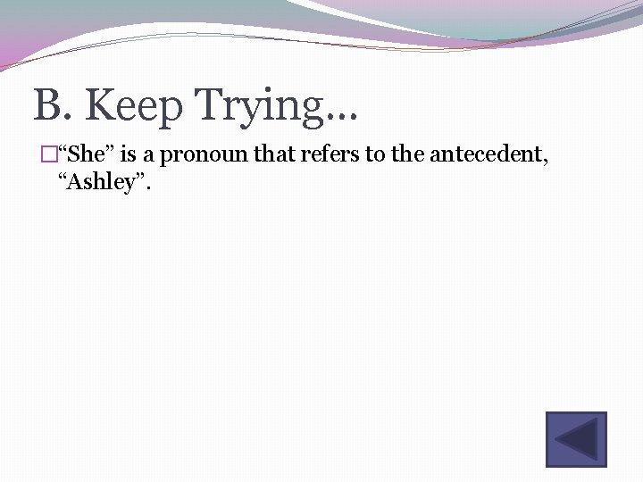 B. Keep Trying… �“She” is a pronoun that refers to the antecedent, “Ashley”. 