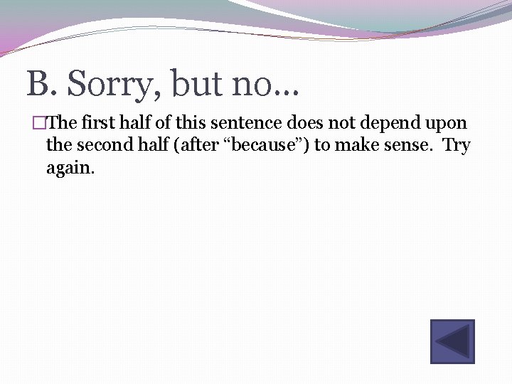 B. Sorry, but no… �The first half of this sentence does not depend upon