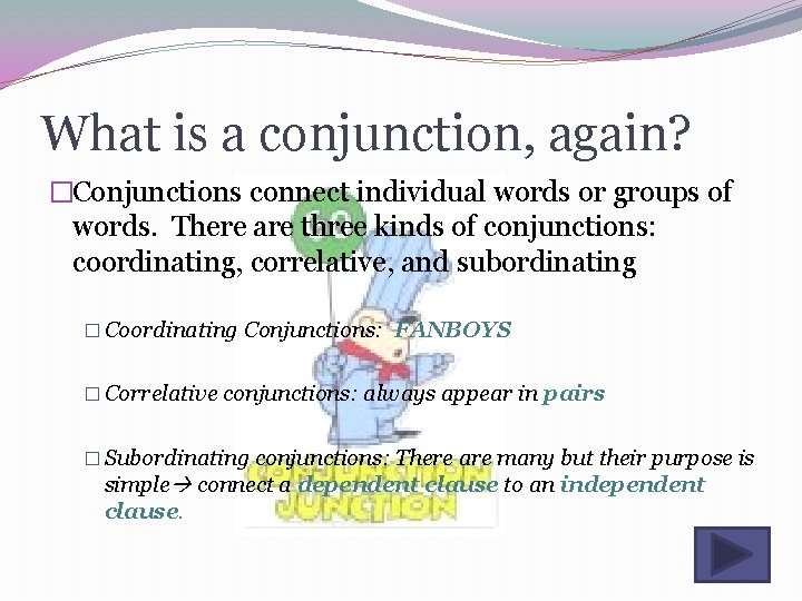 What is a conjunction, again? �Conjunctions connect individual words or groups of words. There
