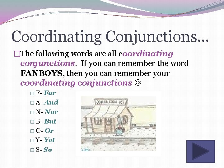 Coordinating Conjunctions… �The following words are all coordinating conjunctions. If you can remember the