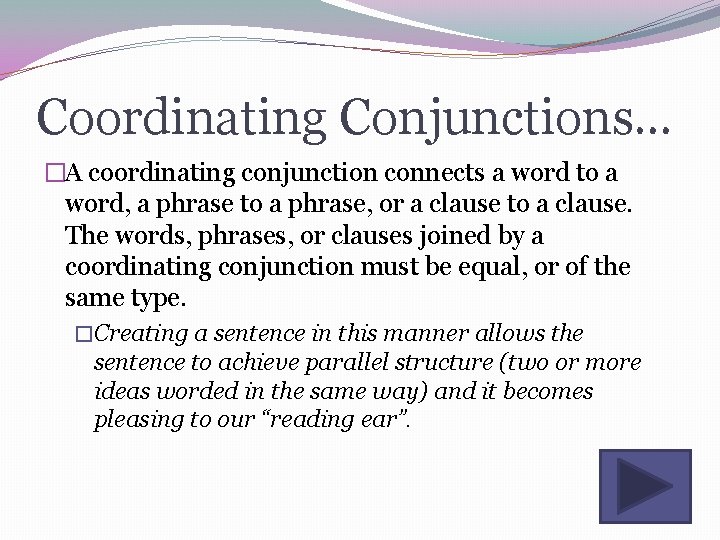 Coordinating Conjunctions… �A coordinating conjunction connects a word to a word, a phrase to